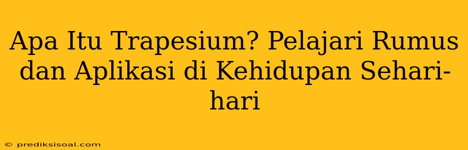 Apa Itu Trapesium? Pelajari Rumus dan Aplikasi di Kehidupan Sehari-hari