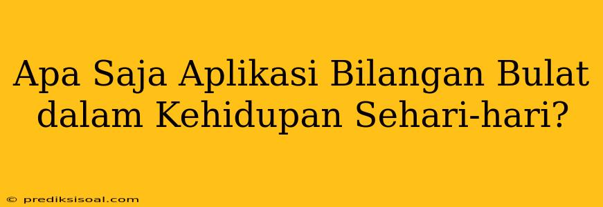 Apa Saja Aplikasi Bilangan Bulat dalam Kehidupan Sehari-hari?