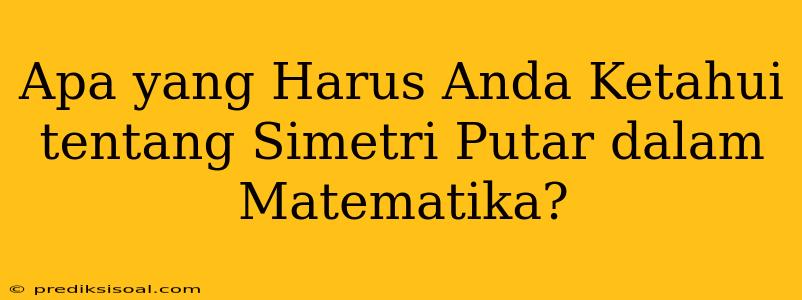 Apa yang Harus Anda Ketahui tentang Simetri Putar dalam Matematika?