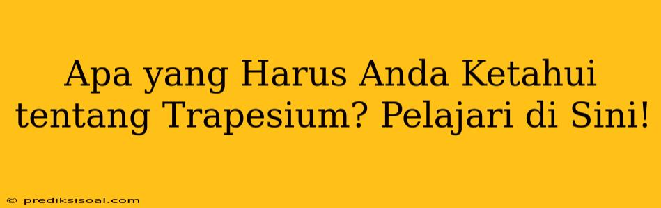 Apa yang Harus Anda Ketahui tentang Trapesium? Pelajari di Sini!