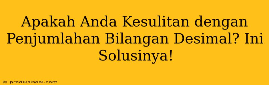 Apakah Anda Kesulitan dengan Penjumlahan Bilangan Desimal? Ini Solusinya!