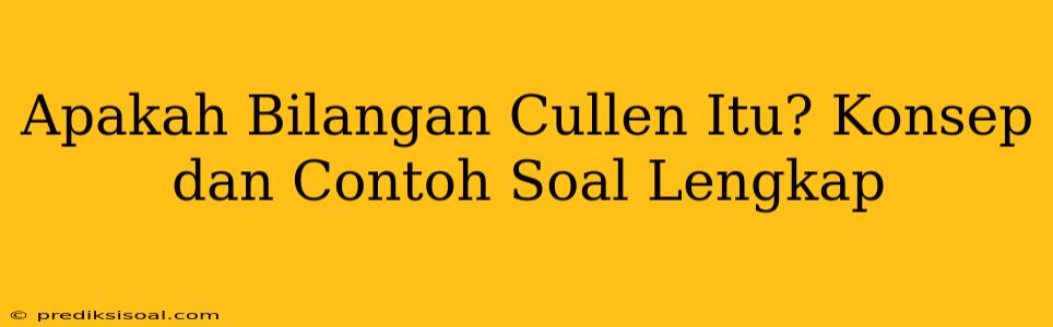 Apakah Bilangan Cullen Itu? Konsep dan Contoh Soal Lengkap