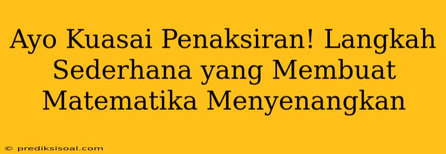 Ayo Kuasai Penaksiran! Langkah Sederhana yang Membuat Matematika Menyenangkan