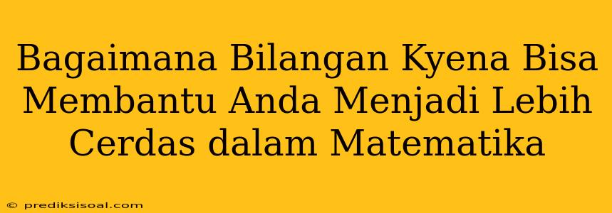 Bagaimana Bilangan Kyena Bisa Membantu Anda Menjadi Lebih Cerdas dalam Matematika