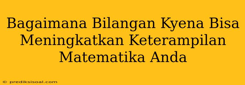 Bagaimana Bilangan Kyena Bisa Meningkatkan Keterampilan Matematika Anda