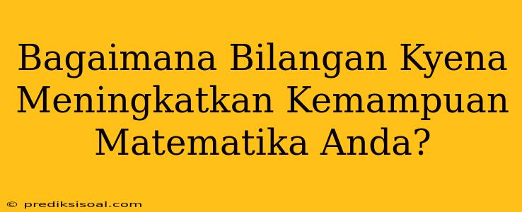 Bagaimana Bilangan Kyena Meningkatkan Kemampuan Matematika Anda?