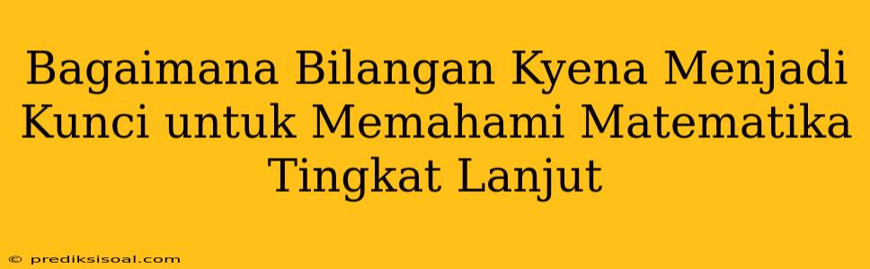 Bagaimana Bilangan Kyena Menjadi Kunci untuk Memahami Matematika Tingkat Lanjut