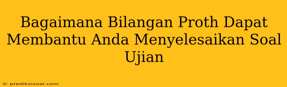 Bagaimana Bilangan Proth Dapat Membantu Anda Menyelesaikan Soal Ujian