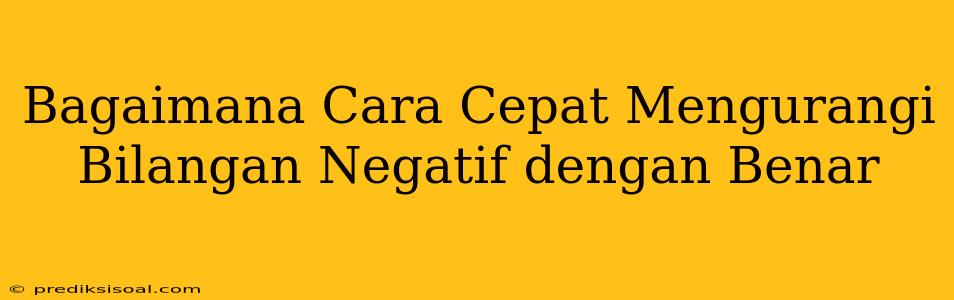 Bagaimana Cara Cepat Mengurangi Bilangan Negatif dengan Benar