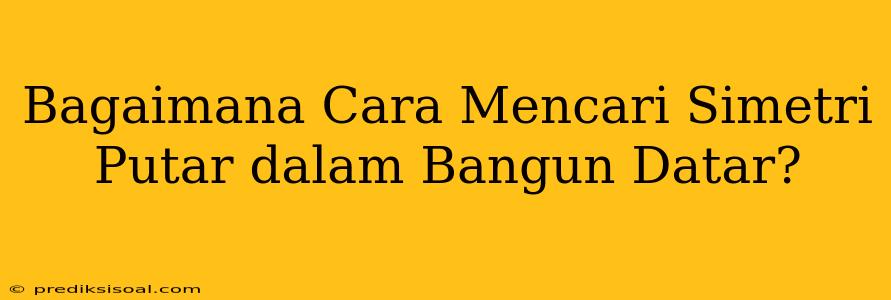 Bagaimana Cara Mencari Simetri Putar dalam Bangun Datar?