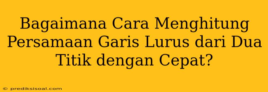 Bagaimana Cara Menghitung Persamaan Garis Lurus dari Dua Titik dengan Cepat?