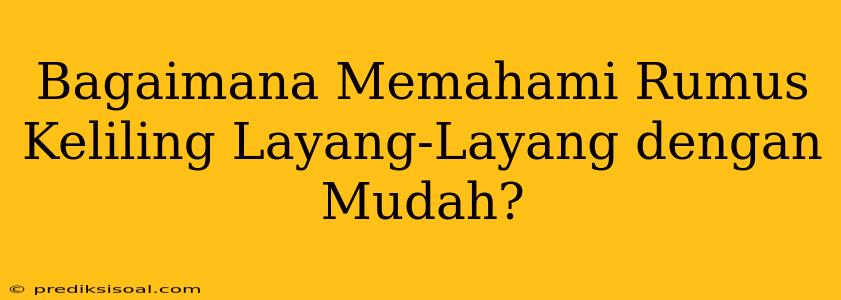 Bagaimana Memahami Rumus Keliling Layang-Layang dengan Mudah?