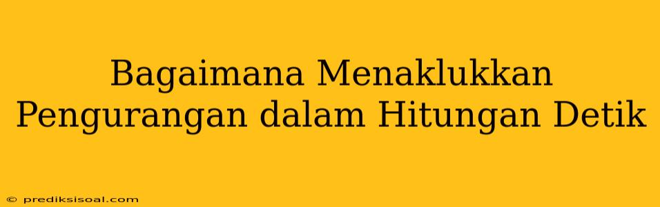 Bagaimana Menaklukkan Pengurangan dalam Hitungan Detik