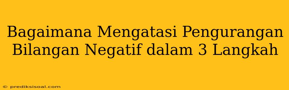 Bagaimana Mengatasi Pengurangan Bilangan Negatif dalam 3 Langkah