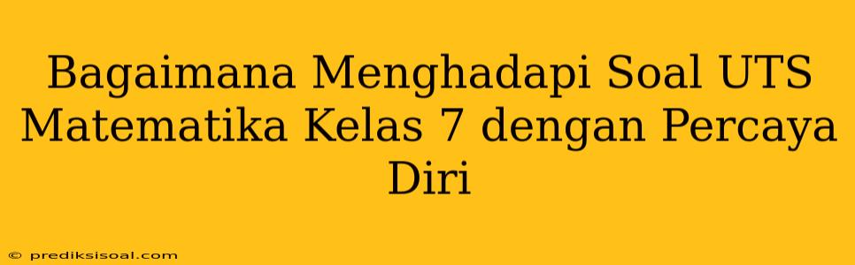 Bagaimana Menghadapi Soal UTS Matematika Kelas 7 dengan Percaya Diri