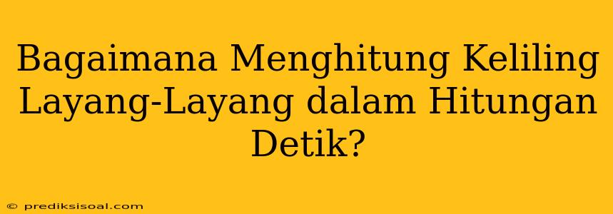 Bagaimana Menghitung Keliling Layang-Layang dalam Hitungan Detik?