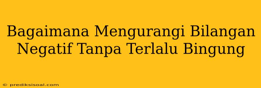 Bagaimana Mengurangi Bilangan Negatif Tanpa Terlalu Bingung