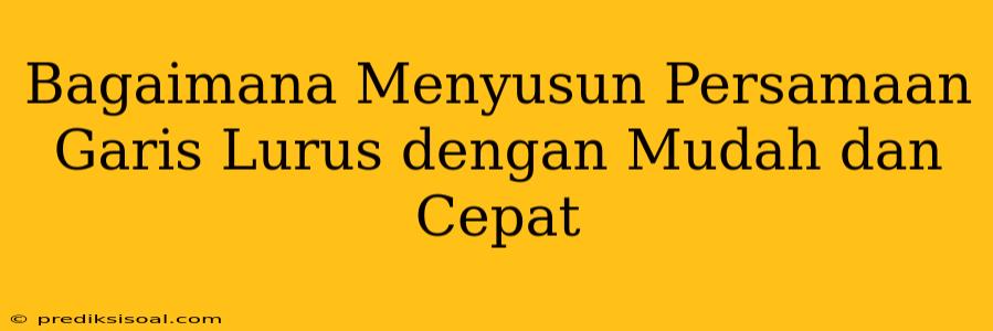 Bagaimana Menyusun Persamaan Garis Lurus dengan Mudah dan Cepat