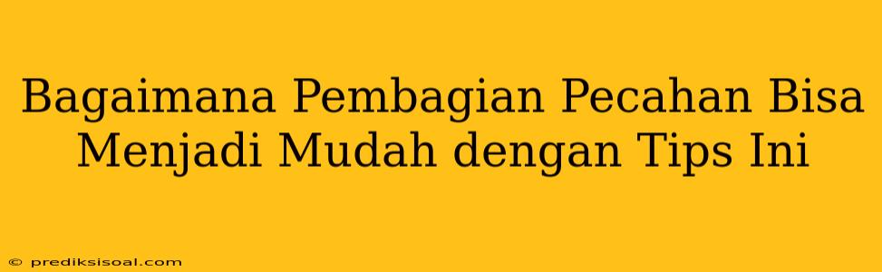 Bagaimana Pembagian Pecahan Bisa Menjadi Mudah dengan Tips Ini