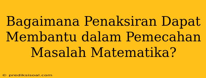 Bagaimana Penaksiran Dapat Membantu dalam Pemecahan Masalah Matematika?