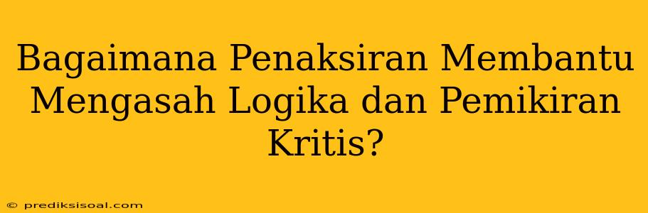 Bagaimana Penaksiran Membantu Mengasah Logika dan Pemikiran Kritis?