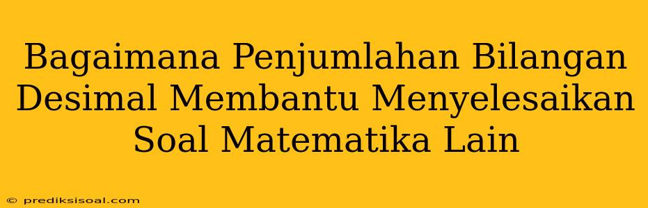 Bagaimana Penjumlahan Bilangan Desimal Membantu Menyelesaikan Soal Matematika Lain