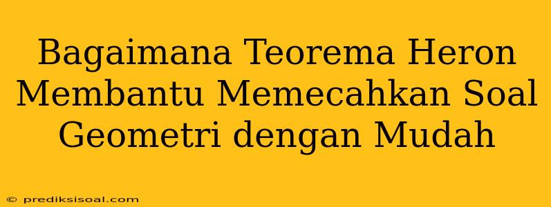 Bagaimana Teorema Heron Membantu Memecahkan Soal Geometri dengan Mudah