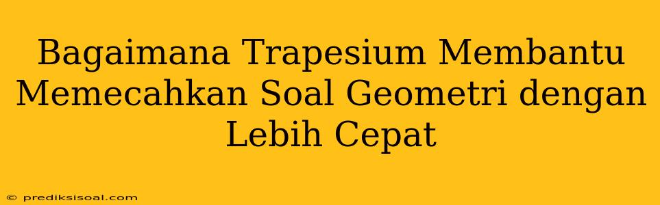 Bagaimana Trapesium Membantu Memecahkan Soal Geometri dengan Lebih Cepat