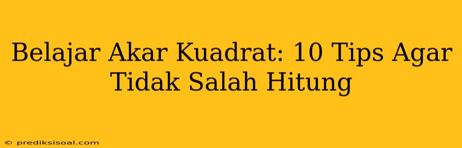 Belajar Akar Kuadrat: 10 Tips Agar Tidak Salah Hitung