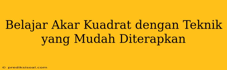 Belajar Akar Kuadrat dengan Teknik yang Mudah Diterapkan