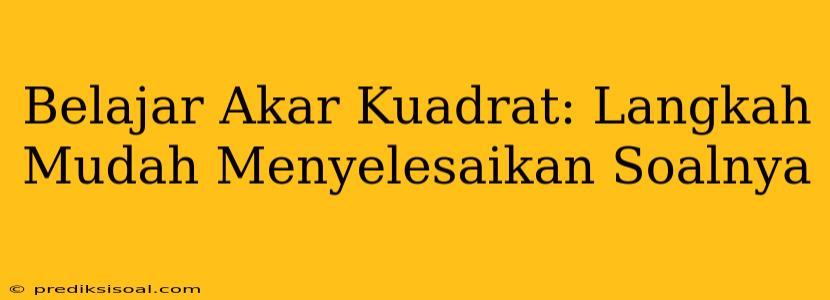 Belajar Akar Kuadrat: Langkah Mudah Menyelesaikan Soalnya