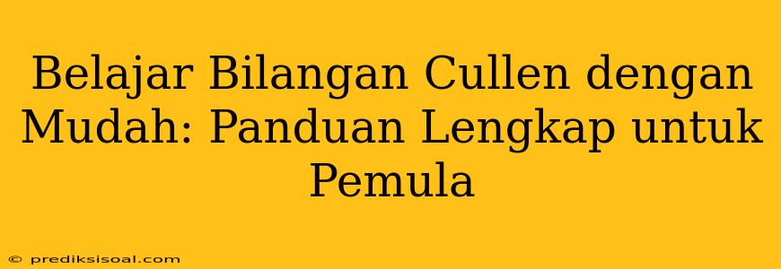 Belajar Bilangan Cullen dengan Mudah: Panduan Lengkap untuk Pemula