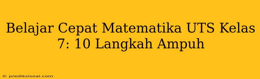 Belajar Cepat Matematika UTS Kelas 7: 10 Langkah Ampuh