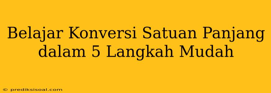 Belajar Konversi Satuan Panjang dalam 5 Langkah Mudah