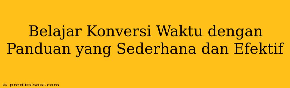 Belajar Konversi Waktu dengan Panduan yang Sederhana dan Efektif