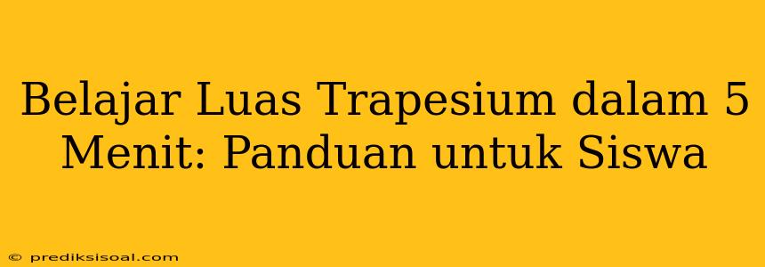 Belajar Luas Trapesium dalam 5 Menit: Panduan untuk Siswa