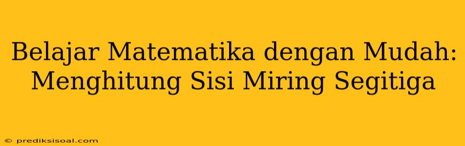 Belajar Matematika dengan Mudah: Menghitung Sisi Miring Segitiga