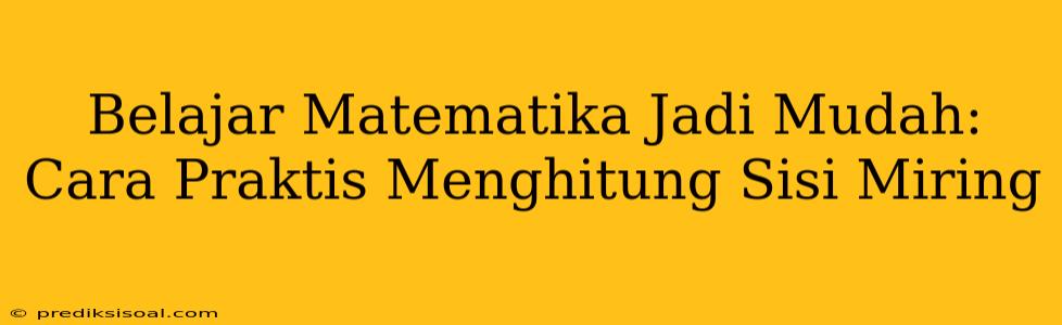 Belajar Matematika Jadi Mudah: Cara Praktis Menghitung Sisi Miring