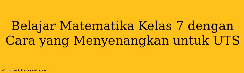 Belajar Matematika Kelas 7 dengan Cara yang Menyenangkan untuk UTS