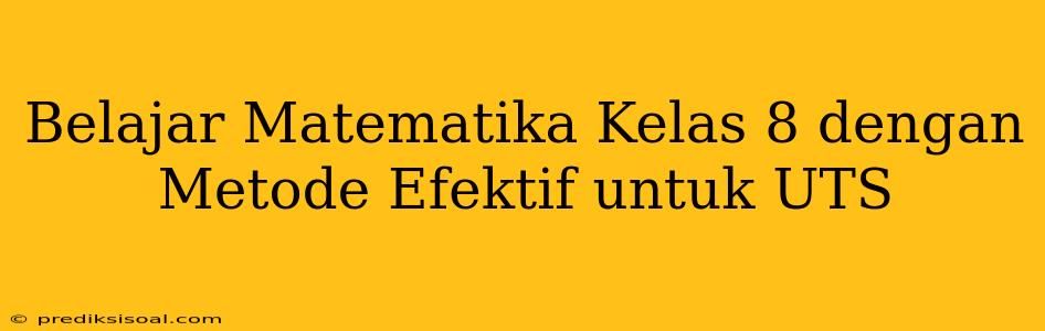 Belajar Matematika Kelas 8 dengan Metode Efektif untuk UTS