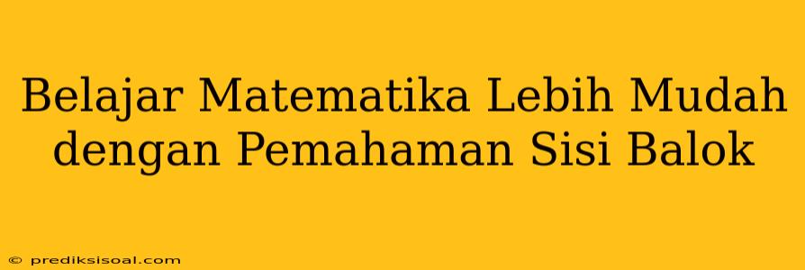 Belajar Matematika Lebih Mudah dengan Pemahaman Sisi Balok