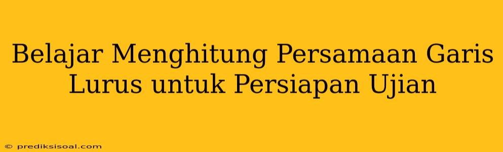 Belajar Menghitung Persamaan Garis Lurus untuk Persiapan Ujian