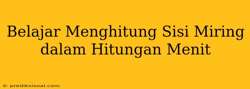 Belajar Menghitung Sisi Miring dalam Hitungan Menit