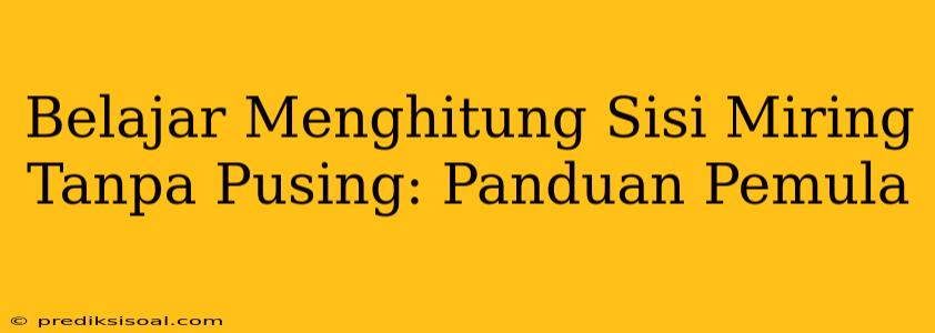 Belajar Menghitung Sisi Miring Tanpa Pusing: Panduan Pemula