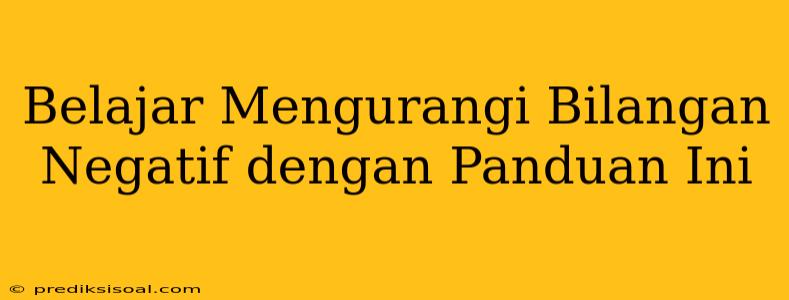 Belajar Mengurangi Bilangan Negatif dengan Panduan Ini