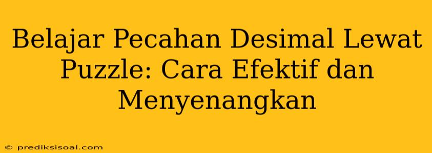 Belajar Pecahan Desimal Lewat Puzzle: Cara Efektif dan Menyenangkan