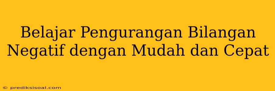 Belajar Pengurangan Bilangan Negatif dengan Mudah dan Cepat