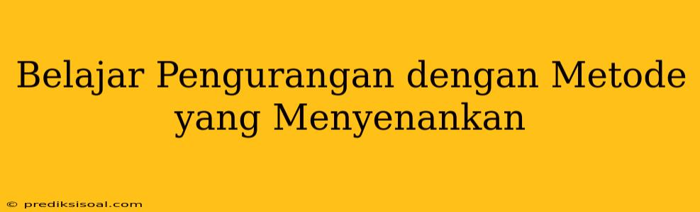 Belajar Pengurangan dengan Metode yang Menyenankan