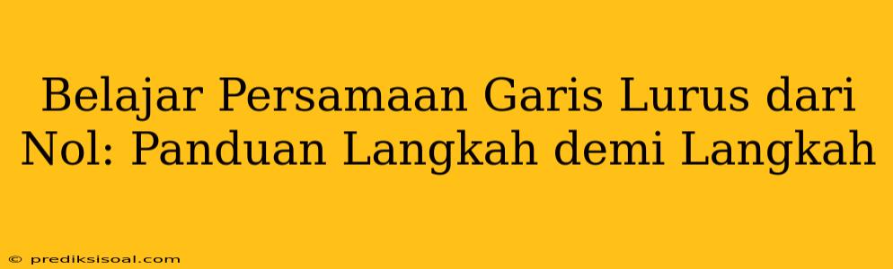 Belajar Persamaan Garis Lurus dari Nol: Panduan Langkah demi Langkah