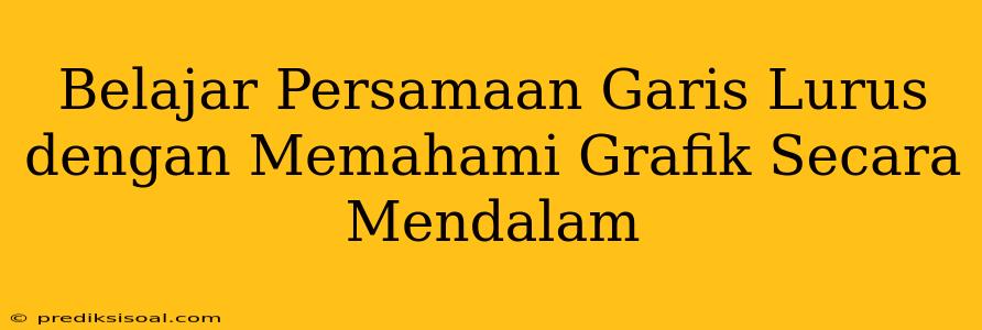 Belajar Persamaan Garis Lurus dengan Memahami Grafik Secara Mendalam